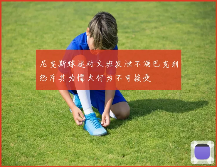 尼克斯球迷对文班发泄不满巴克利怒斥其为懦夫行为不可接受